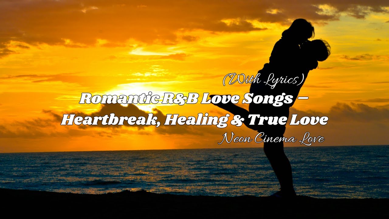 ROMANTIC R&B LOVE SONGS – HEARTBREAK, HEALING & TRUE LOVE | LYRIC VIDEO