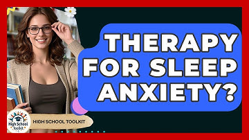 Therapy For Sleep Anxiety? - High School Toolkit