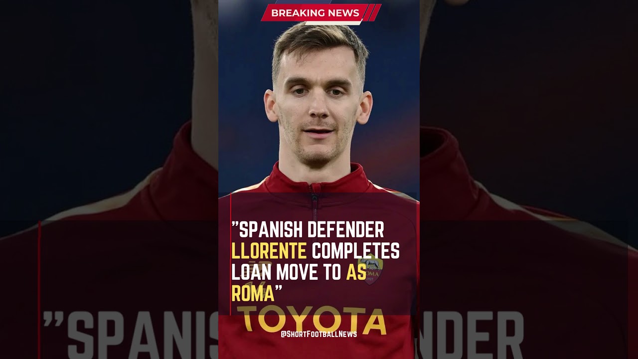 Spanish Defender Llorente Completes Loan Move to AS Roma 
