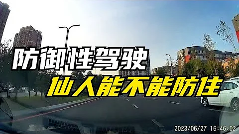 【路上那些事】防御性驾驶，仙人能不能防住 - 天天要闻