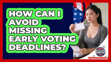 How Can I Avoid Missing Early Voting Deadlines? - Election Central Channel