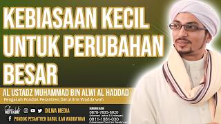 Kebiasaan kecil untuk perubahan besar - Al Ustadz Muhammad bin Alwi Al Haddad