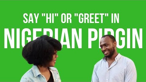 How to Say "Hi" or "Greet" in Nigerian Pidgin English| Nigerian Pidgin Greetings , Meaning & Replies