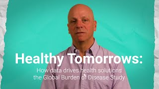 Healthy Tomorrows How Data Drives Solutions In The Global Burden Of Disease Study