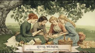 LITTLE WOMEN | Our Beautiful Season | Cozy Classical for Reading & Writing
