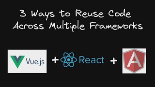 3 Ways to Reuse Code Across Multiple Frameworks