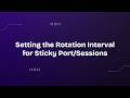 Setting the Rotation Interval for Sticky Port/Sessions