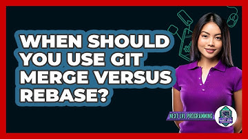 When Should You Use Git Merge Versus Rebase? - Next LVL Programming