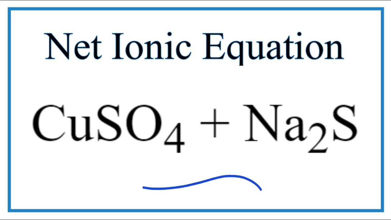 How to Write the Net Ionic Equation for CuSO2000 + Na200S = Na200SO2000 + CuS