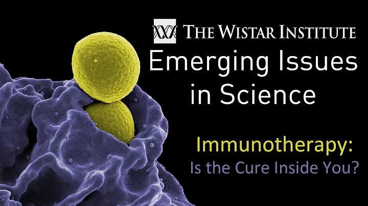 The Wistar Institute presents Emerging Issues in Science: Immunotherapy - Is the Cure Inside You?