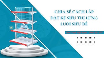 Chia Sẻ Cách Lắp Đặt Kệ Siêu Thị Lưng Lưới Siêu Dễ | One Tech Việt Nam