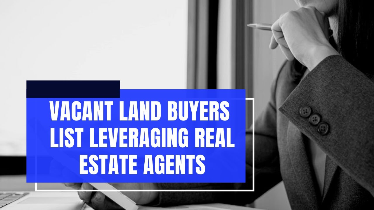 VACANT LAND BUYERS LIST LEVERAGING REAL ESTATE AGENTS LAND SPECIALIST YouTube