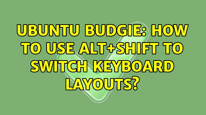 Ubuntu: Ubuntu Budgie: How to use Alt+Shift to switch keyboard layouts? (2 Solutions!!)