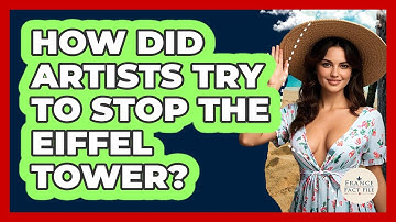 How Did Artists Try To Stop The Eiffel Tower? - France Fact File