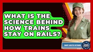 What Is The Science Behind How Trains Stay On Rails? - Smart Logistics Network