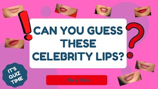 It's Quiz Time! Can you guess these famous Celebrity lips?