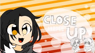 Close Up // Animation Meme //