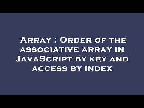 Array : Order of the associative array in JavaScript by key and access by index