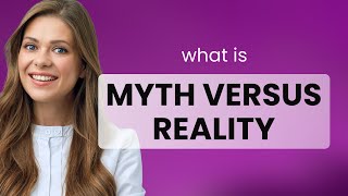 Unraveling Myths vs. Reality: A Guide to Understanding