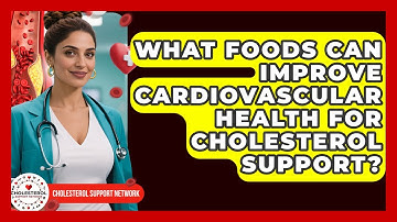 What Foods Can Improve Cardiovascular Health for Cholesterol Support? | Cholesterol Support Network