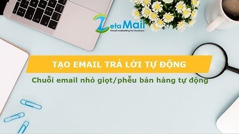Video hướng dẫn thiết lập chuỗi email phản hồi tự động trên Phần mềm Zetamail