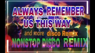 ALWAYS REMEMBER US THIS WAY  || NONSTOP DISCO REMIX