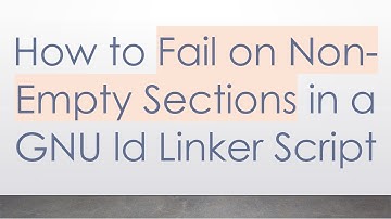How to Fail on Non-Empty Sections in a GNU ld Linker Script