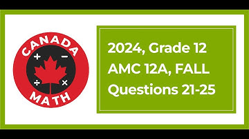2024 AMC 12A | Grade 12 Math Contest | Questions 21-25 Fully Solved | CanadaMath