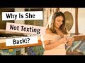 Why Is She Not Texting Back: 6 Reasons!