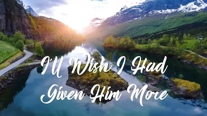 I'LL WISH I HAD GIVEN HIM MORE - HYMN
