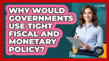 Why Would Governments Use Tight Fiscal And Monetary Policy?