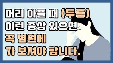 두통. 머리 아플 때 이런 증상이 있다면 꼭 병원에 가보셔야 합니다.