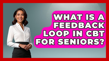 What Is A Feedback Loop In CBT For Seniors? - Golden Years CBT
