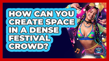 How Can You Create Space In A Dense Festival Crowd?