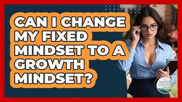 Can I Change My Fixed Mindset To A Growth Mindset? - The Personal Growth Path