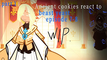 Ancient cookies react to beast yeast episode 7-8 ( pt-1 )  WIP!!!!!
