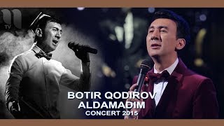 Botir Qodirov - Aldamadim | Ботир Кодиров - Алдамадим (Concert 2015)