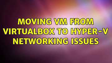 Moving VM from Virtualbox to Hyper-V: networking issues