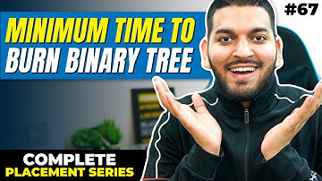 Lecture 67: Minimum Time to BURN the Entire Binary Tree || C++ Placement Series
