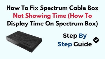 How To Fix Spectrum Cable Box Not Showing Time (How To Display Time On Spectrum Box)