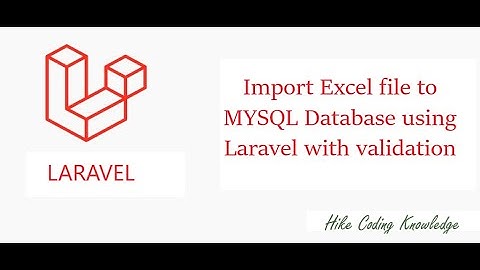 Import excel file to MYSQL database using Laravel with validations
