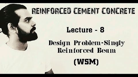 Reinforced Cement Concrete ! Lecture - 8 Design Problem- Singly Reinforced Beam