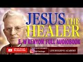 JESUS THE HEALER | E. W KENYON (Full Audiobook)