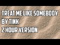 Treat Me Like Somebody By Tink 2 Hour Version