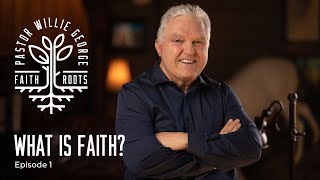 What Is Faith? - Episode 1 - Faith Roots Podcast With Willie George