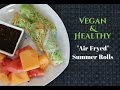 Quick &amp; Easy Lunch Idea! | Vegan &quot;Air Fryed&quot; Summer Rolls