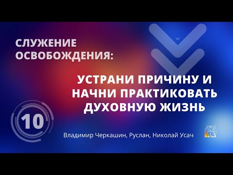 Служение освобождения: Устрани причины и начни практиковать дисциплину духовной жизни, ч.10