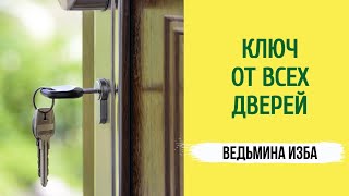 КЛЮЧ ОТ ВСЕХ ДВЕРЕЙ. ДЛЯ ВСЕХ... ВЕДЬМИНА ИЗБА.