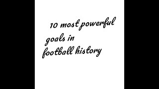 10 most powerful goals in football history