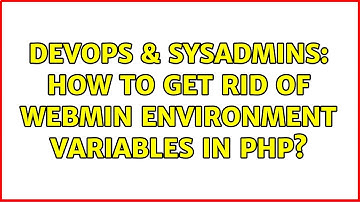 DevOps & SysAdmins: How to get rid of webmin environment variables in PHP? (2 Solutions!!)